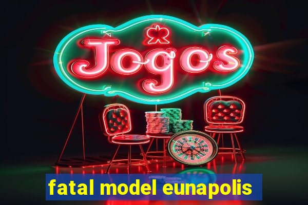 fatal model eunapolis